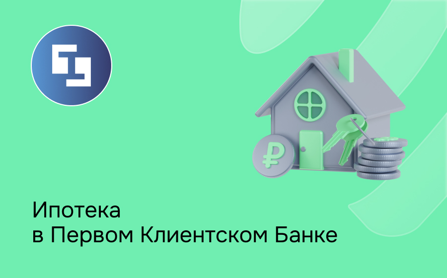 Ипотека в Первом Клиентском Банке