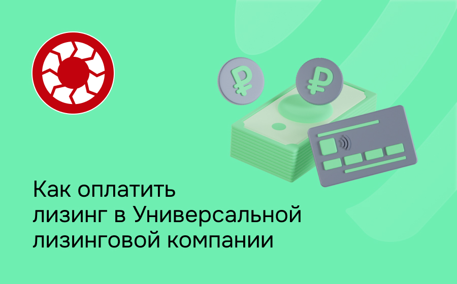 Как внести платеж по лизингу в Универсальной лизинговой компании