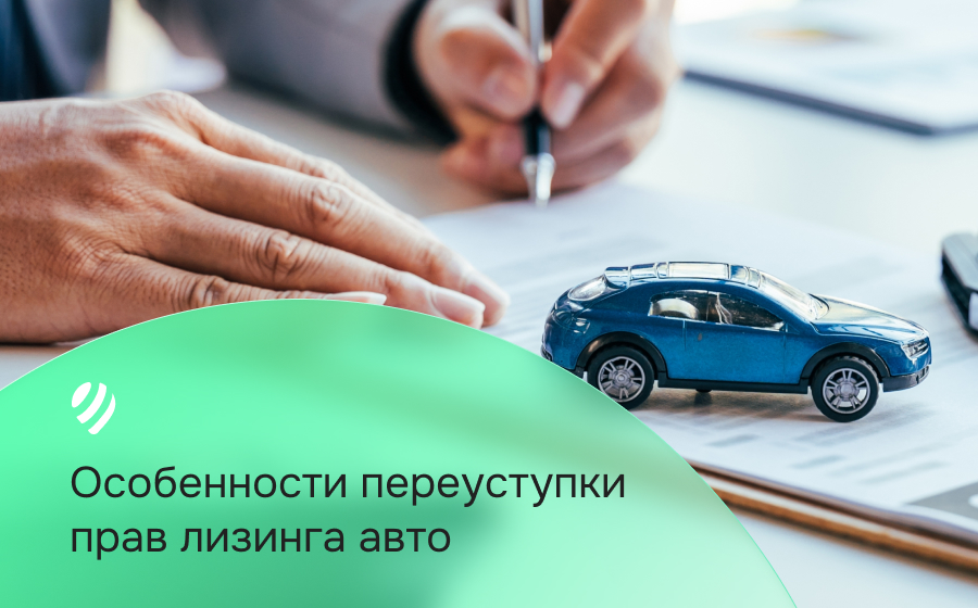 Переуступка прав лизинга автомобиля: что нужно знать